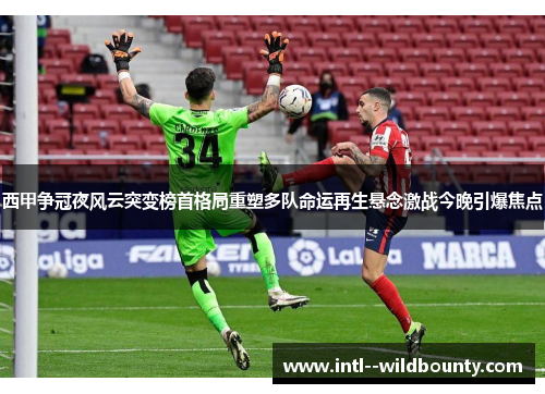 西甲争冠夜风云突变榜首格局重塑多队命运再生悬念激战今晚引爆焦点